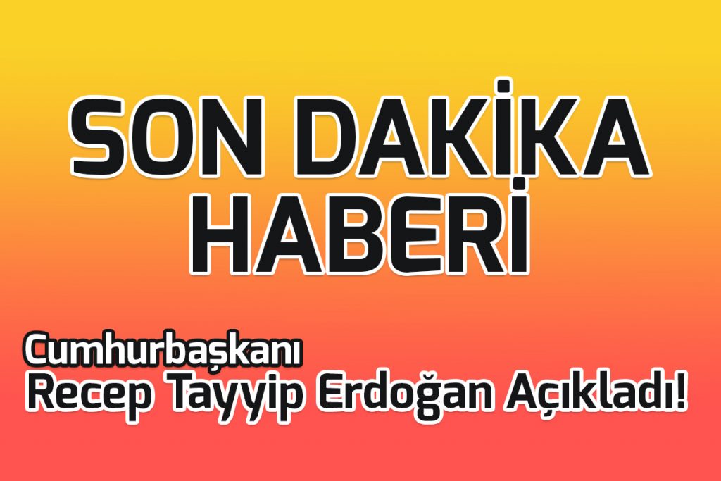 Son Dakika : Cumhurbaşkanı  Erdoğan Açıkladı!