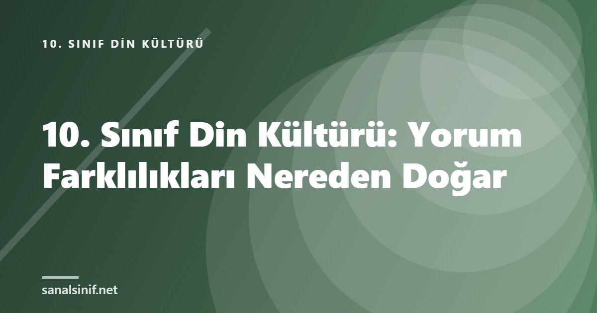 10. Sınıf Din Kültürü: Yorum Farklılıkları Nereden Doğar