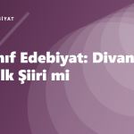 10. Sınıf Edebiyat: Divan Şiiri mi Halk Şiiri mi