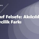 10. Sınıf Felsefe: Akılcılık ve Deneycilik Farkı