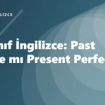 10. Sınıf İngilizce: Past Simple mı Present Perfect mi