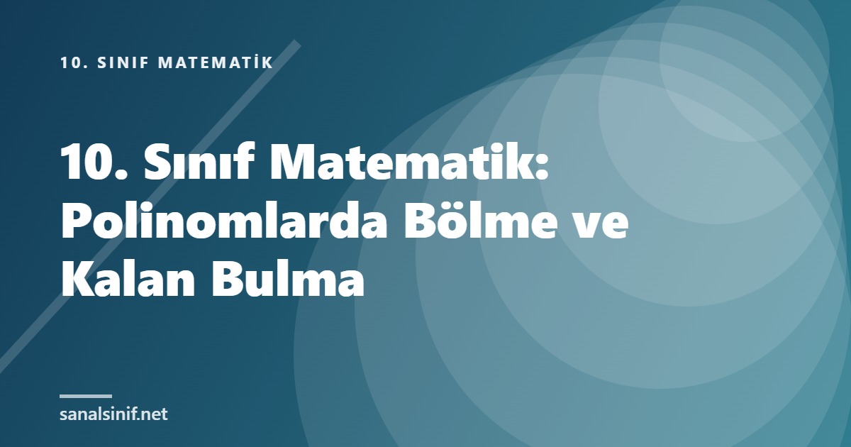 10. Sınıf Matematik: Polinomlarda Bölme ve Kalan Bulma