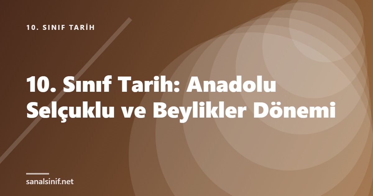 10. Sınıf Tarih: Anadolu Selçuklu ve Beylikler Dönemi