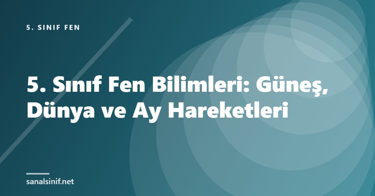 5. Sınıf Fen Bilimleri: Güneş, Dünya ve Ay Hareketleri