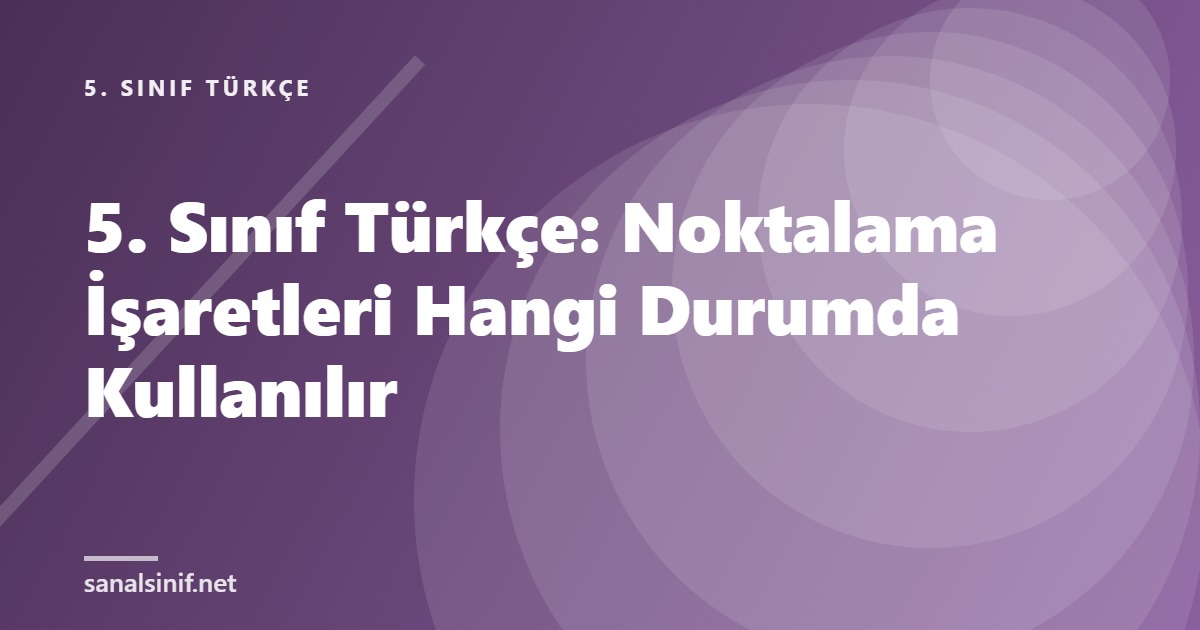 5. Sınıf Türkçe: Noktalama İşaretleri Hangi Durumda Kullanılır