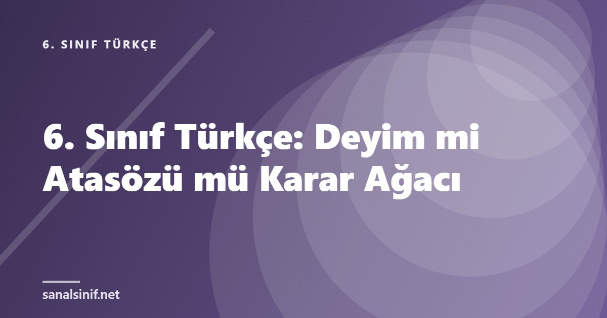 6. Sınıf Türkçe: Deyim mi Atasözü mü Karar Ağacı