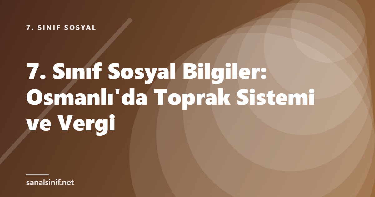 7. Sınıf Sosyal Bilgiler: Osmanlı'da Toprak Sistemi ve Vergi