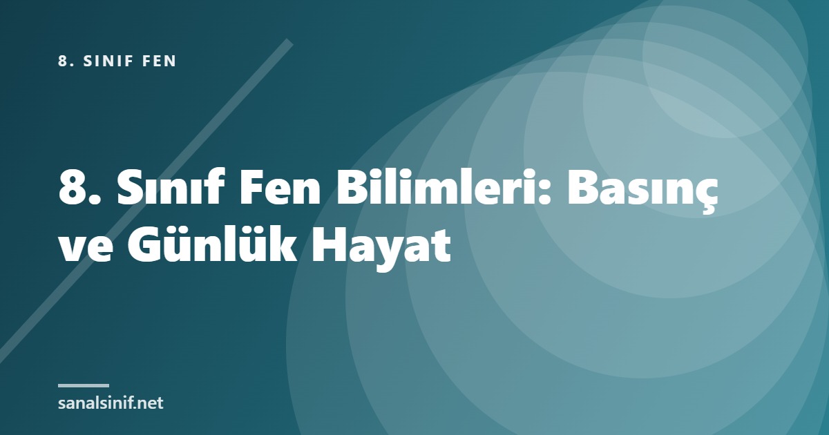 8. Sınıf Fen Bilimleri: Basınç ve Günlük Hayat