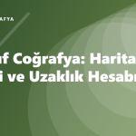 9. Sınıf Coğrafya: Harita Ölçeği ve Uzaklık Hesabı