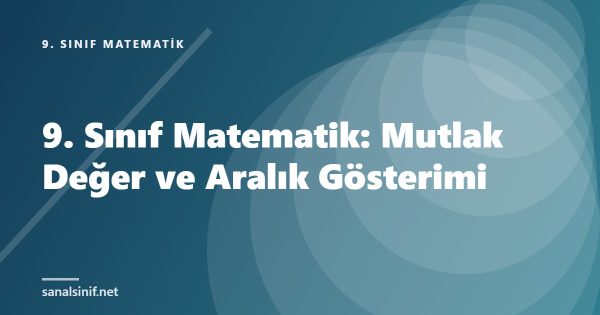 9. Sınıf Matematik: Mutlak Değer ve Aralık Gösterimi