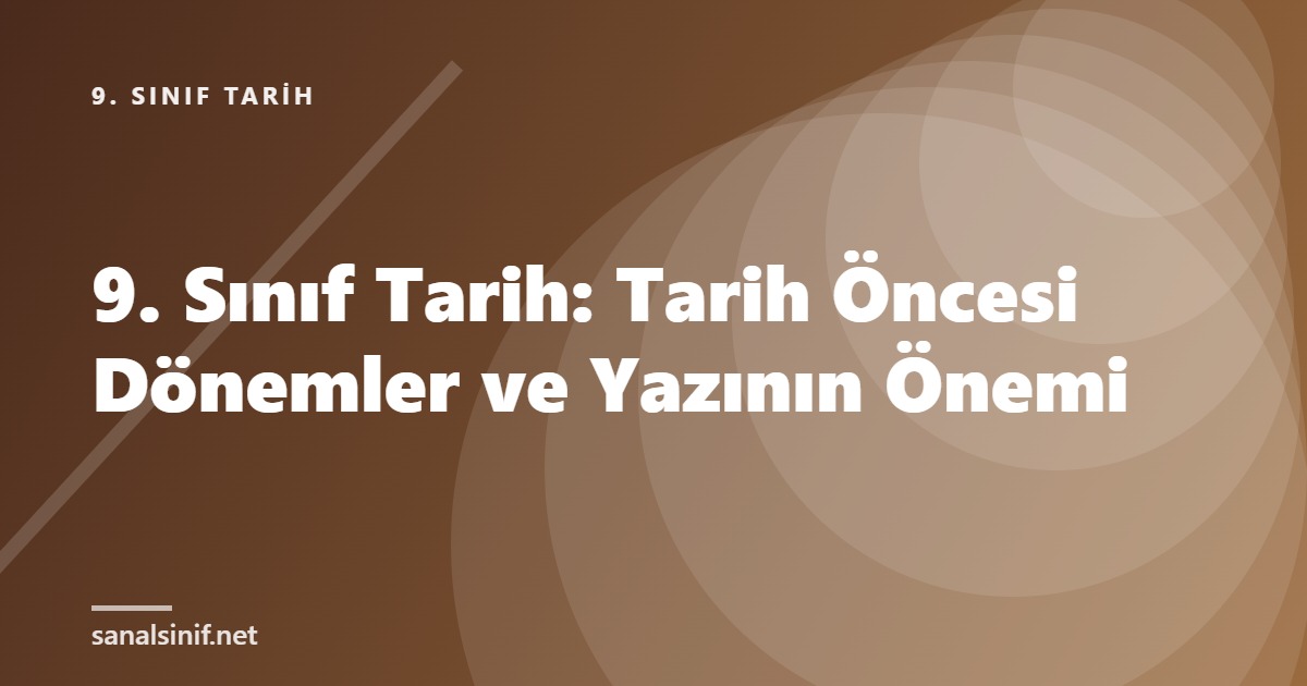 9. Sınıf Tarih: Tarih Öncesi Dönemler ve Yazının Önemi