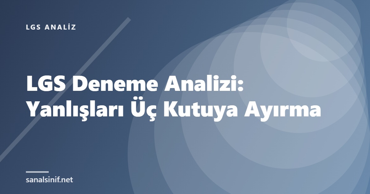 LGS Deneme Analizi: Yanlışları Üç Kutuya Ayırma