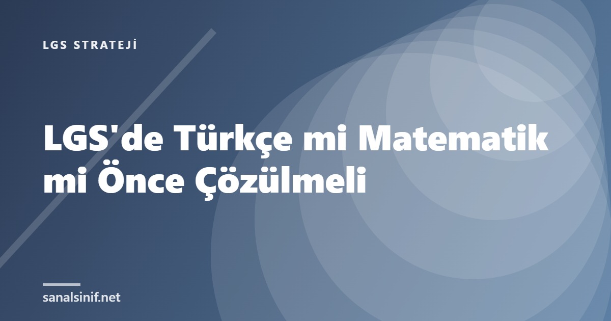 LGS'de Türkçe mi Matematik mi Önce Çözülmeli